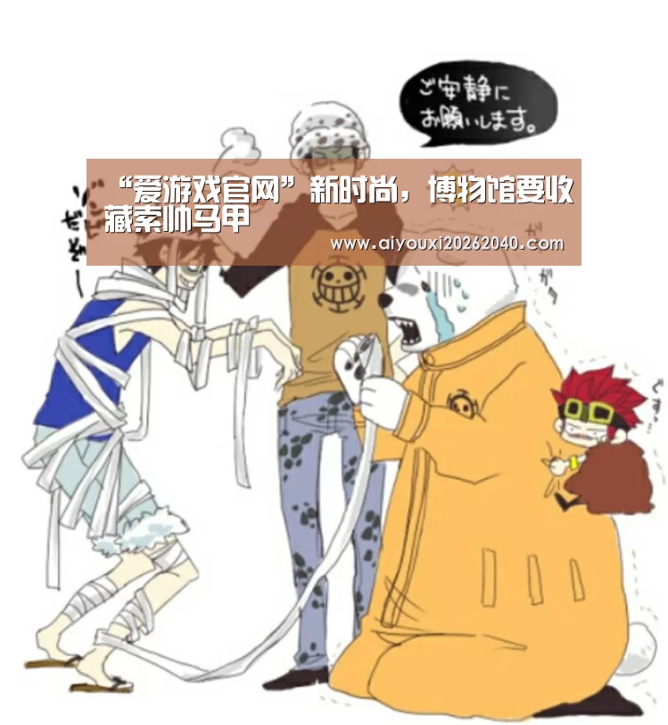 “爱游戏官网”新时尚,博物馆要收藏索帅马甲(图2) 爱游戏体育