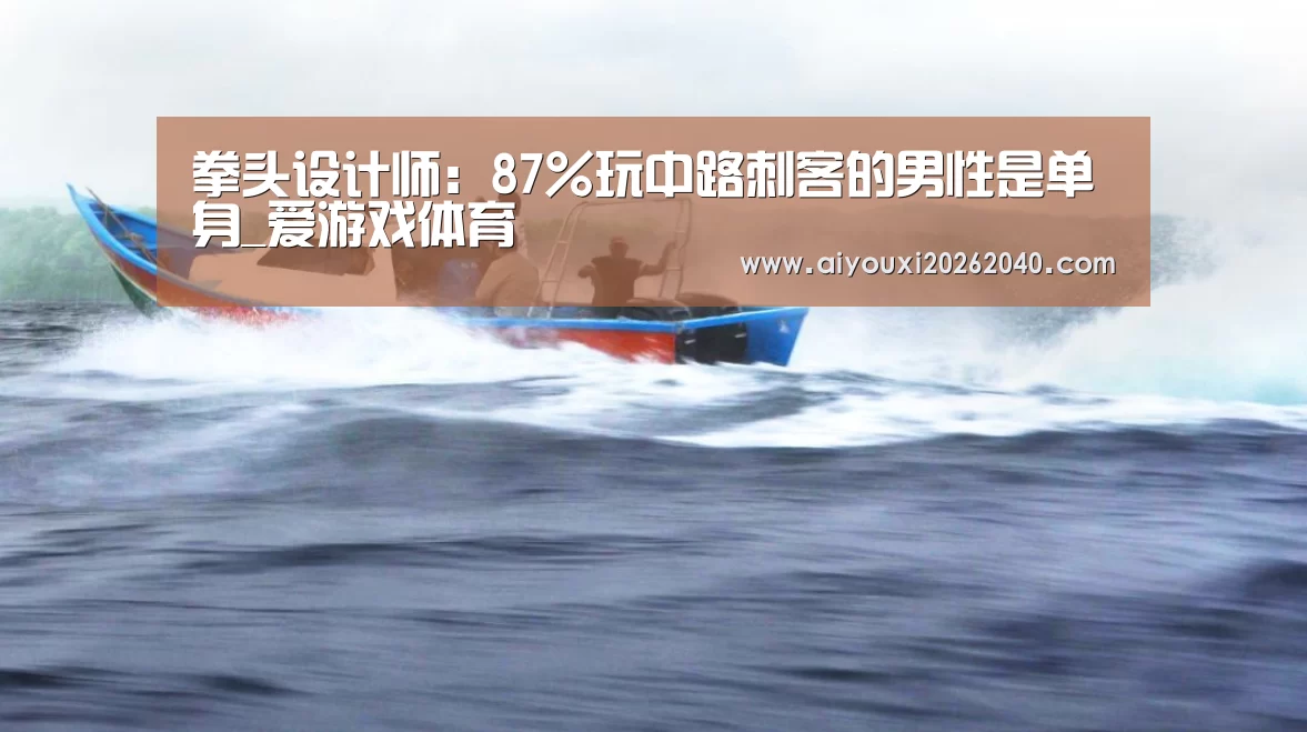 拳头设计师:87%玩中路刺客的男性是单身_爱游戏体育(图2) 爱游戏官网