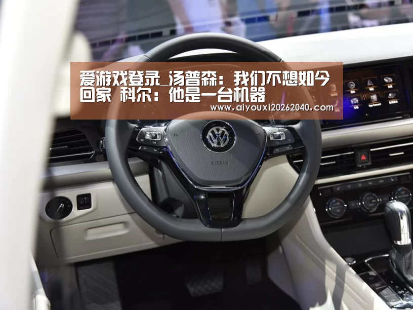 爱游戏登录_汤普森:我们不想如今回家 科尔:他是一台机器(图2) 爱游戏登录